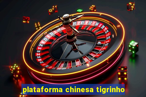 plataforma chinesa tigrinho